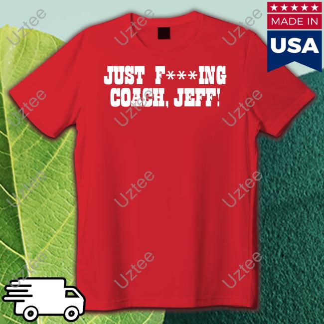 Funny Just Fucking Coach Jeff Shirt