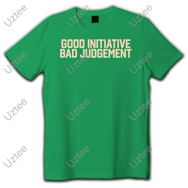 Good Initiative Bad Judgement Sweatshirt