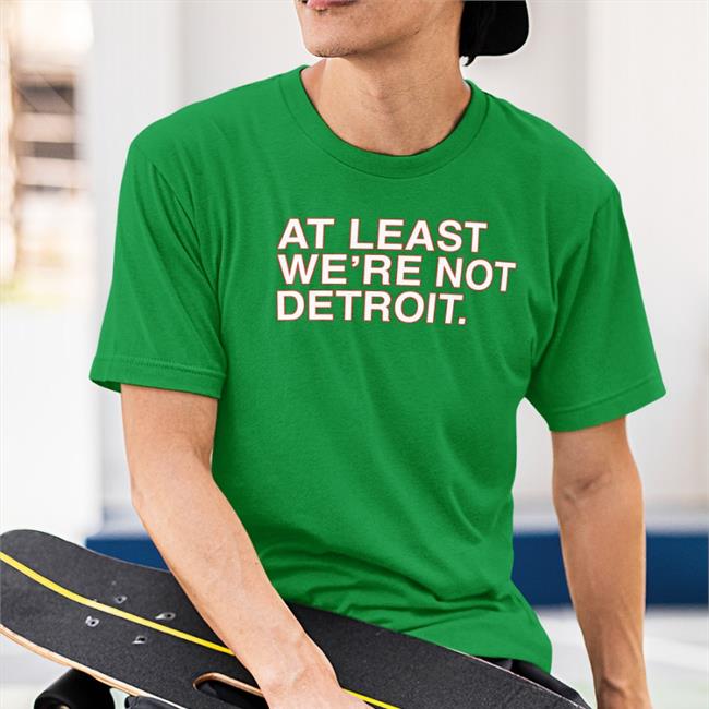 At Least We're Not Detroit T-Shirt Matt Lindner