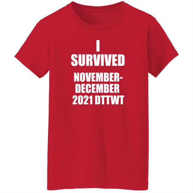I Survived November December 2021 Dttwt Shirt Hoodie Sweatshirt I Survived November December 2021 Dttwt Shirt Hoodie Sweatshirt