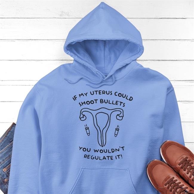 Heather If My Uterus Could Shoot Bullets You Wouldn't Regulate It Sweatshirt