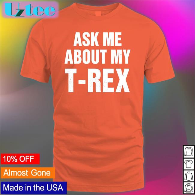 Rainygay Ask Me About My T Rex Shirt