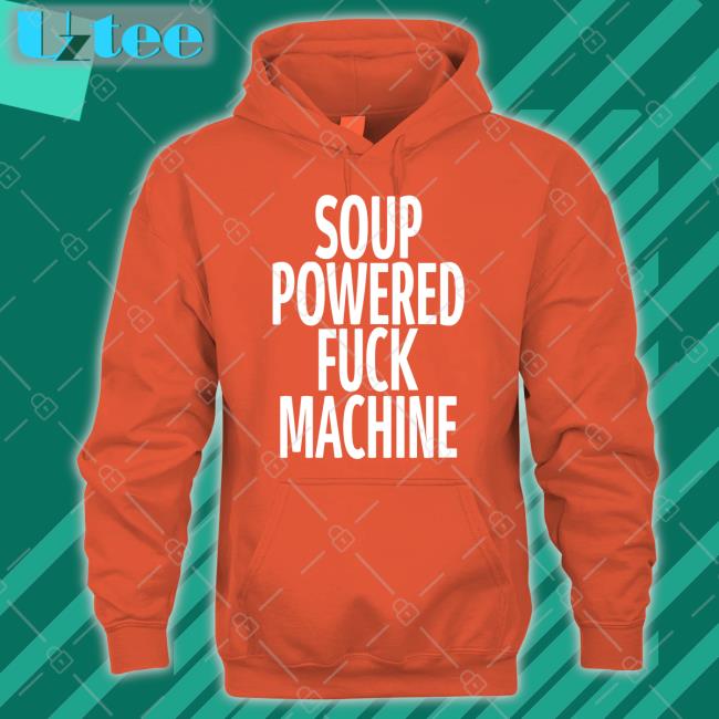 Shirts That Go Hard Soup Powered Fuck Machine Shirt