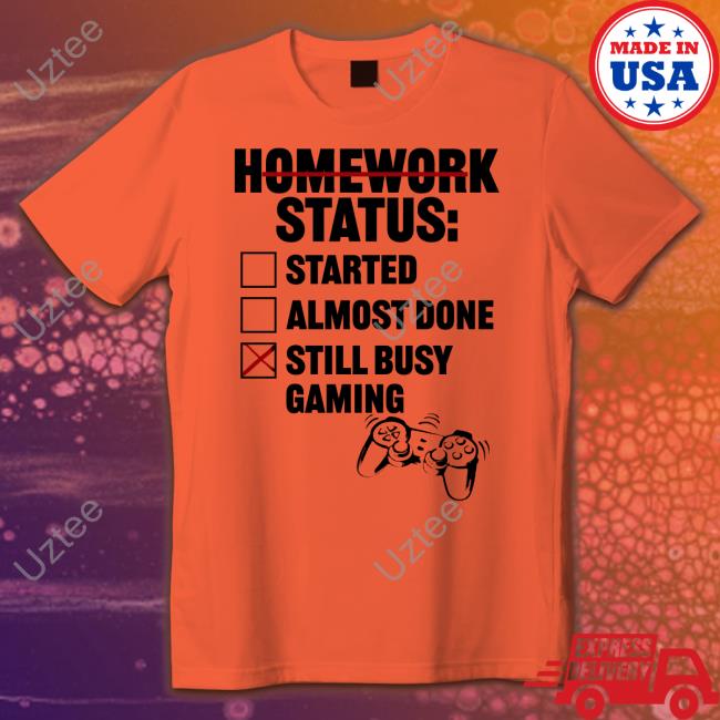 Im An Artist Homework Status Started Almost Done Still Busy Gaming Shirt Tragicbirdapp