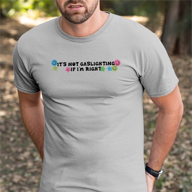 It's Not Gaslighting If I'm Right New Shirt