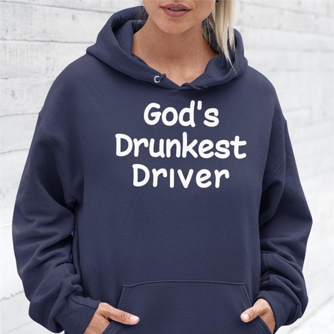 God's Drunkest Driver Sweatshirt Shirts That Go Hard