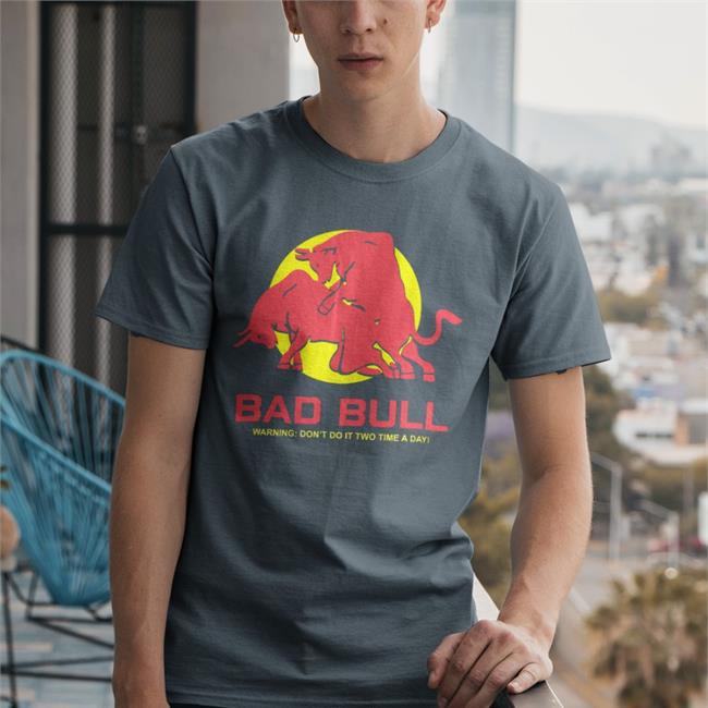 Bad Bull Warning Don't Do It Twice Time A Day T Shirts Poorly Translated Shirts Store