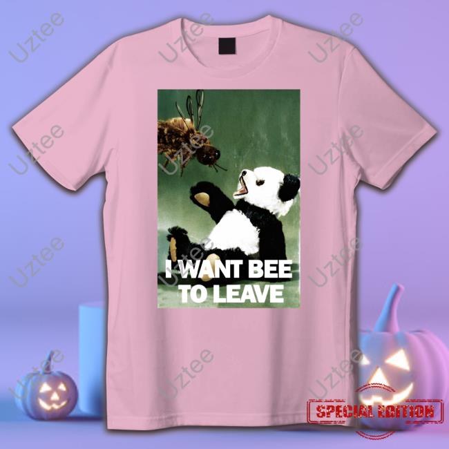 Thegoodshirts Shop I Want Bee To Leave Tee Shirt Shirts That Go Hard