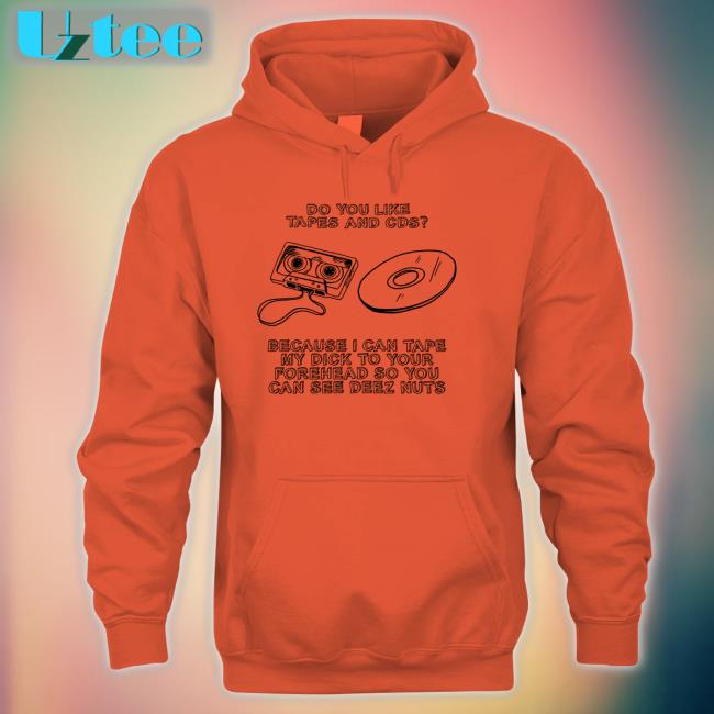Do You Like Tapes And Cds Because I Can Tape My Dick Shirt
