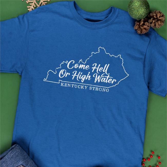 Kentucky Strong Come Hell Or High Water T Shirts