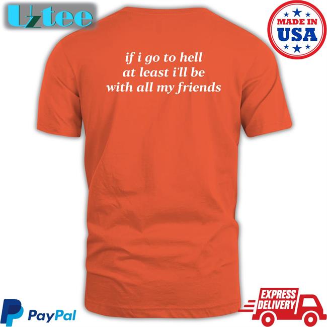 If I Go To Hell At Least I'll Be With All My Friends Hoodie