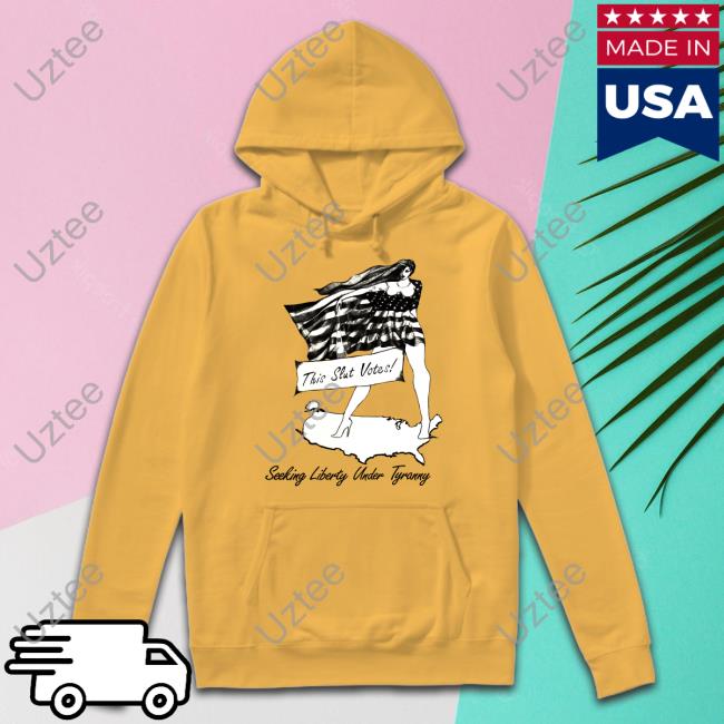 Shirtsthtgohard This Slut Votes Seeking Liberty Under Tyranny Shirt
