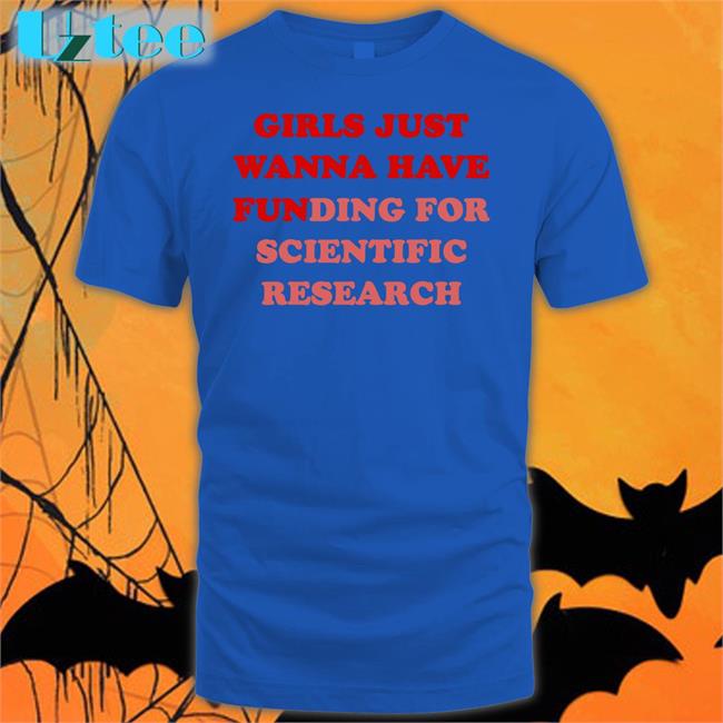 Girls Just Wanna Have Funding For Scientific Research T Shirts Monika Avila Marquez