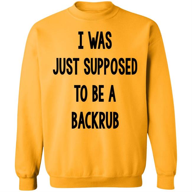 I Was Just Supposed To Be A Backrub Shirt Taina W I Was Just Supposed To Be A Backrub Shirt Taina W