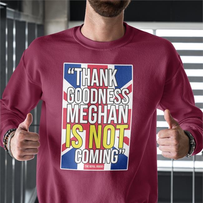 The Body Language Guy Merch Thank Goodness Meghan Is Not Coming The Royal Rogue Sweatshirt Knesix