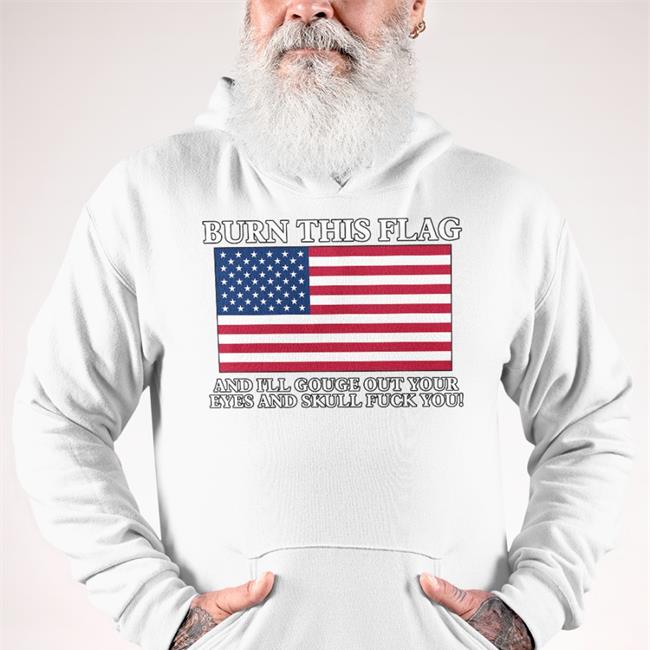 Boomer Core Burn This Flag And I'll Gouge Out Your Eyes And Skull Fuck You Shirt Shirts With Threatening Auras