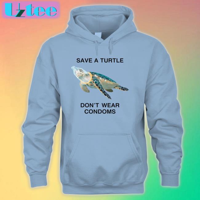Save A Turtle Don't Wear Condoms Shirt Thegoodshirts Store Shirts That Go Hard