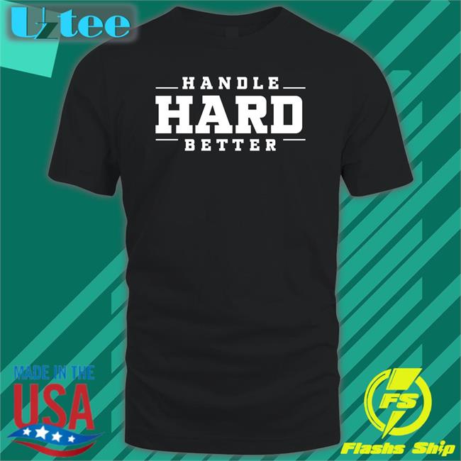 Karaera Handle Hard Better Shirt