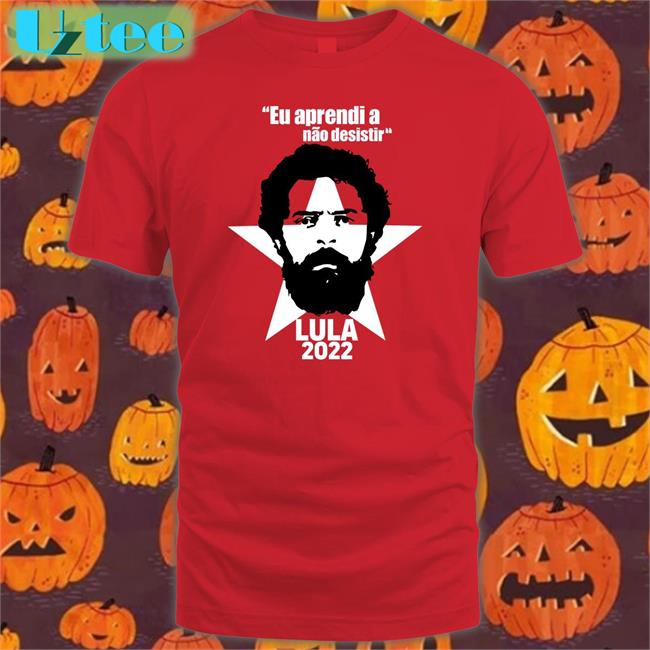 Eu Aprendi A Nao Desistir Lula 2022 Tee Shirt