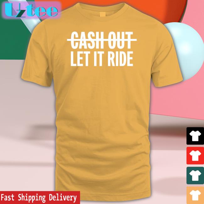Cash Out Let It Ride Tees