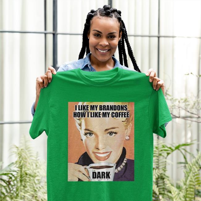 I Like My Brandons How I Like My Coffee Dark Shirt