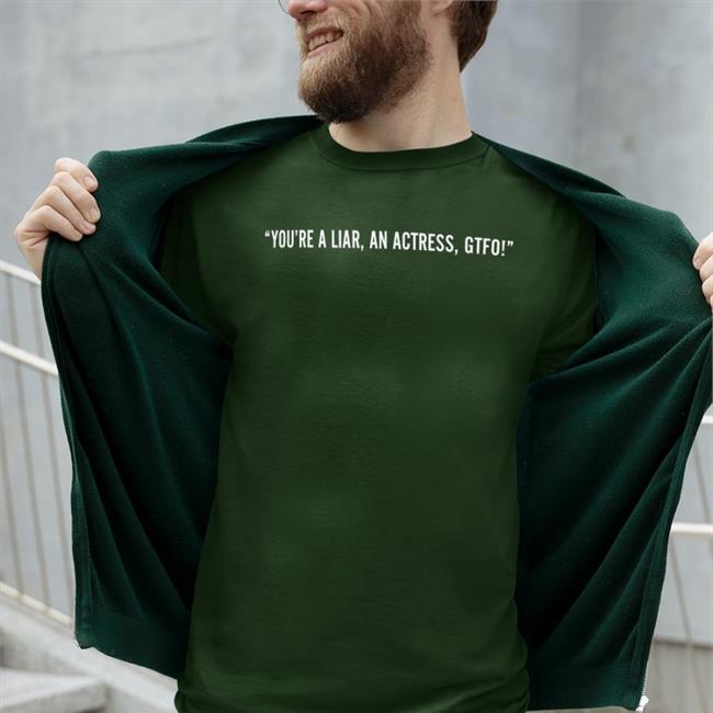 You're A Liar An Actress Gtfo T Shirts