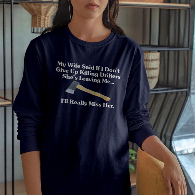 My Wife Said If I Don't Give Up Killing Drifters Tee Shirt Shirts That Go Hard Shop