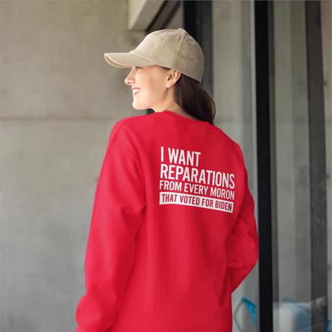 I Want Reparations From Every Moron That Voted For Biden Hoodie