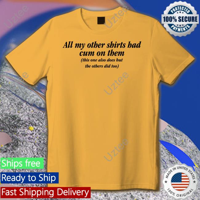 Shirts That Go Hard All My Other Shirts Had Cum On Them Hoodie