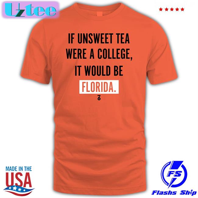 If Unsweet Tea Were A College It Would Be Florida Hoodie Sweatshirt