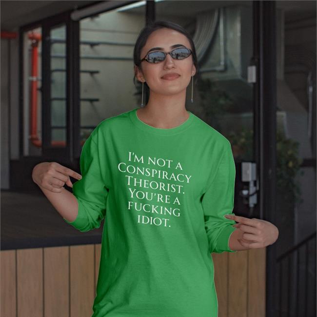 Who Is Not A Conspiracy Theorist You Are A Fucking Idiot Sweatshirt Haney Mallemat