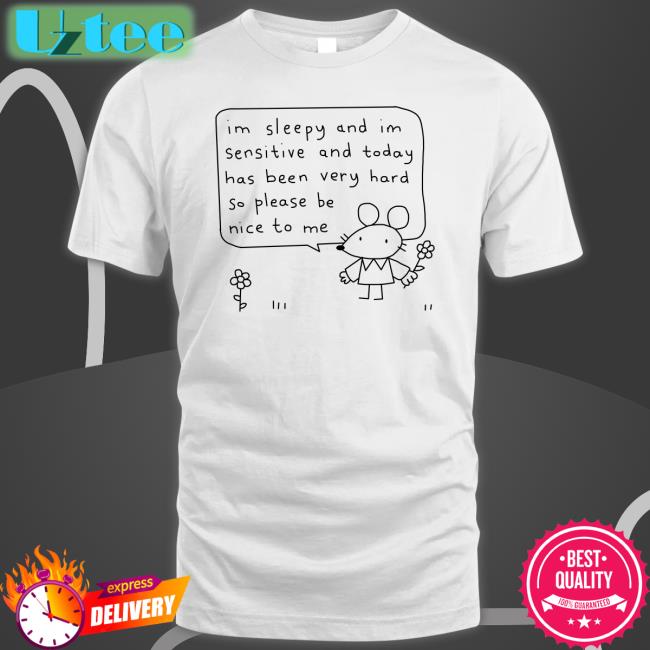 Im Sleepy And Im Sensitive And Today Has Been Very Hard So Please Be Nice To Me Long Sleeve T Shirt