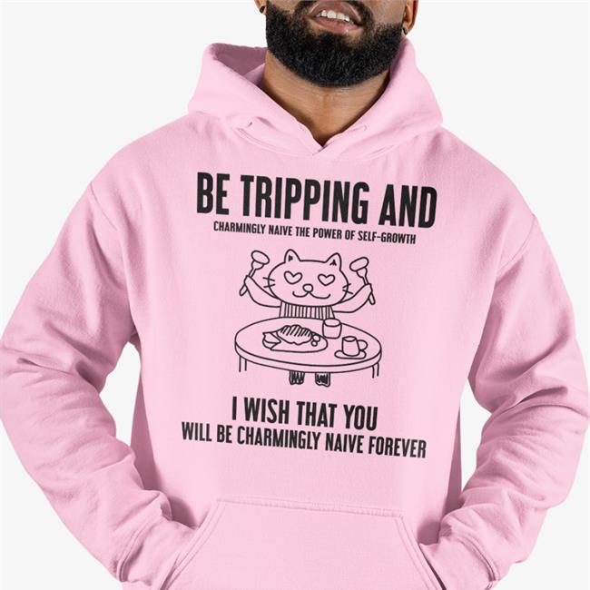 Be Tripping And Charmingly Naive The Power Of Self-Growth T Shirt