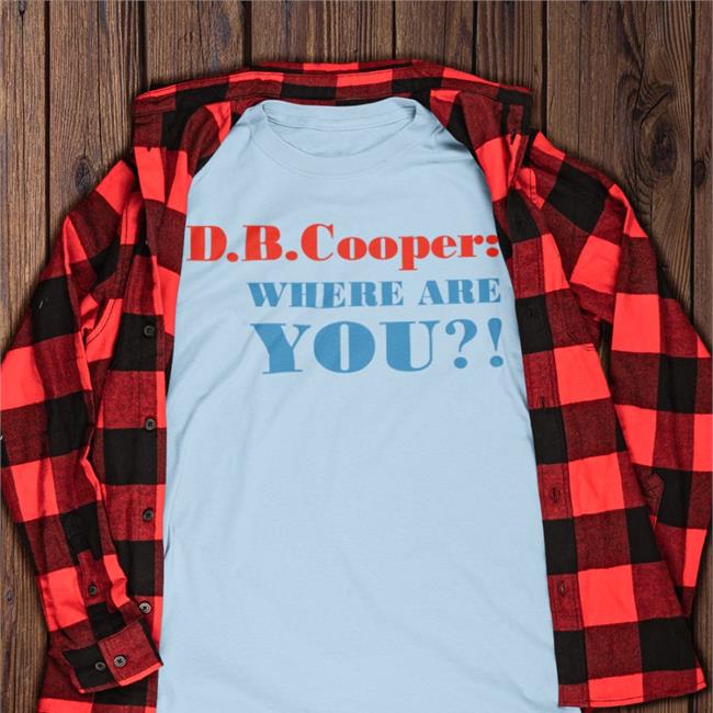 D B Cooper Shirts D B Cooper Where Are You Shirt