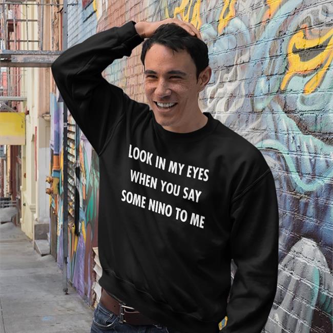Look In My Eyes When You Say Some Nino To Me Translatedtees Tee Look In My Eyes When You Say Some Nino To Me Hoodie Poorly Translated Shirts