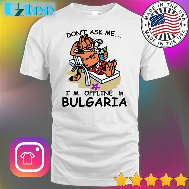 Don’T Ask Me I’M Offline In Bulgaria T Shirt