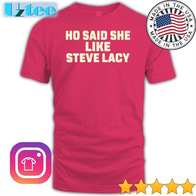 Ho Said She Like Steve Lacy Shirt