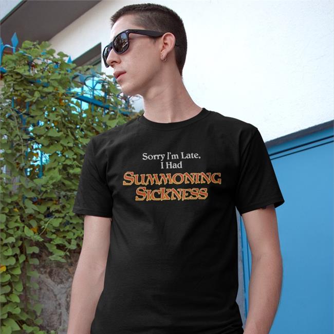 Sorry I'm Late I Had Summoning Sickness Shirts Jen_Filthymtgcasuals