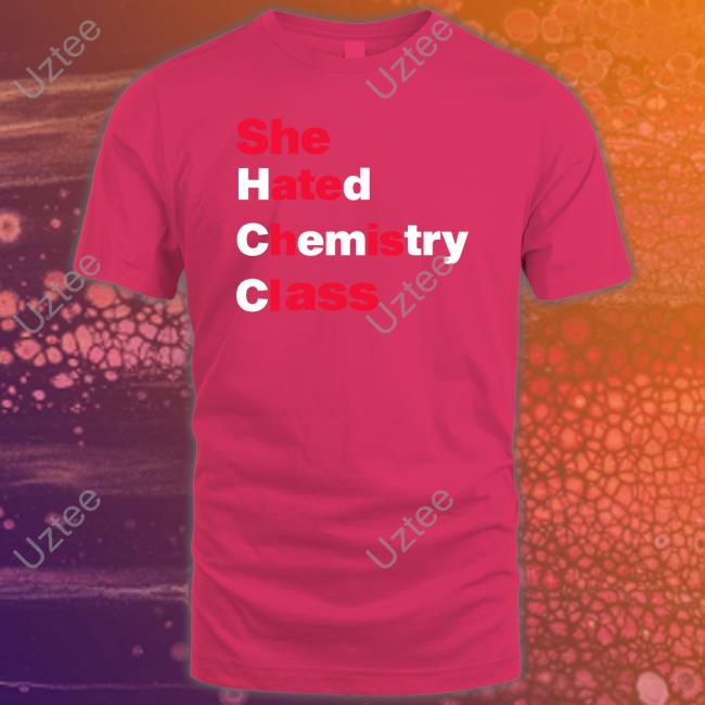 She Hated Chemistry Class Shirts