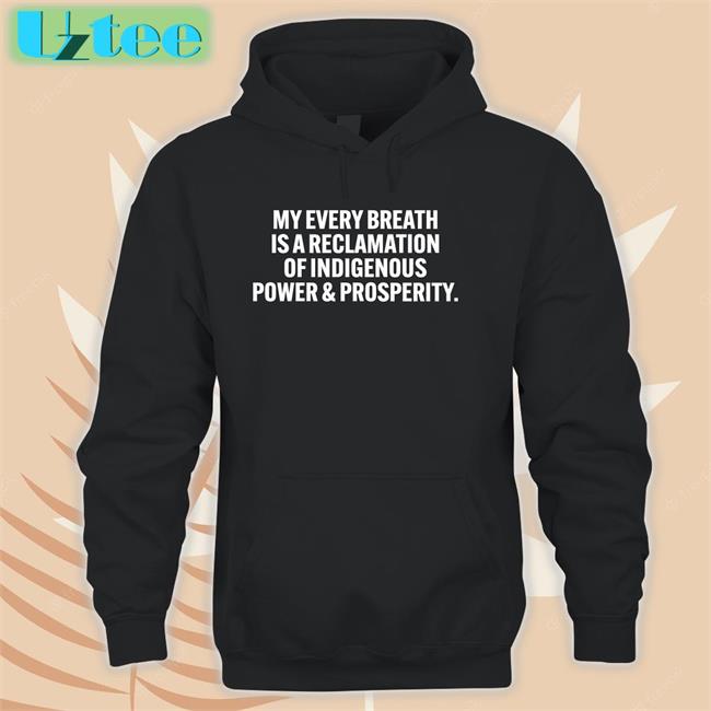 Autumn A. Blackdeer Wearing My Every Breath Is A Reclamation Of Indigenous Power And Prosperity Hoodie
