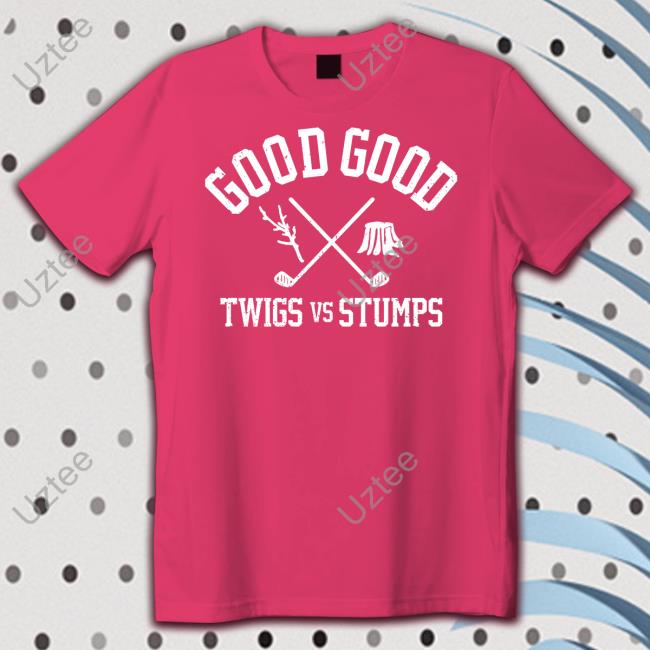 Good Good Twigs Vs Stumps T Shirt