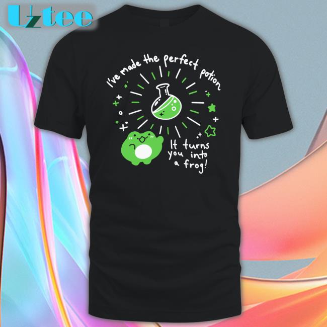 I've Made The Perfect Potion It Turns You Into A Frog Tee