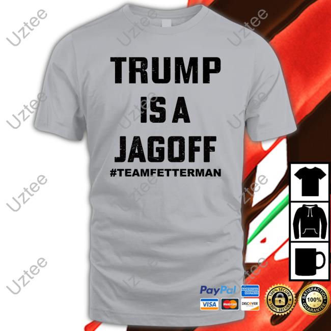 Trump Is A Jagoff Team Fetterman T Shirts