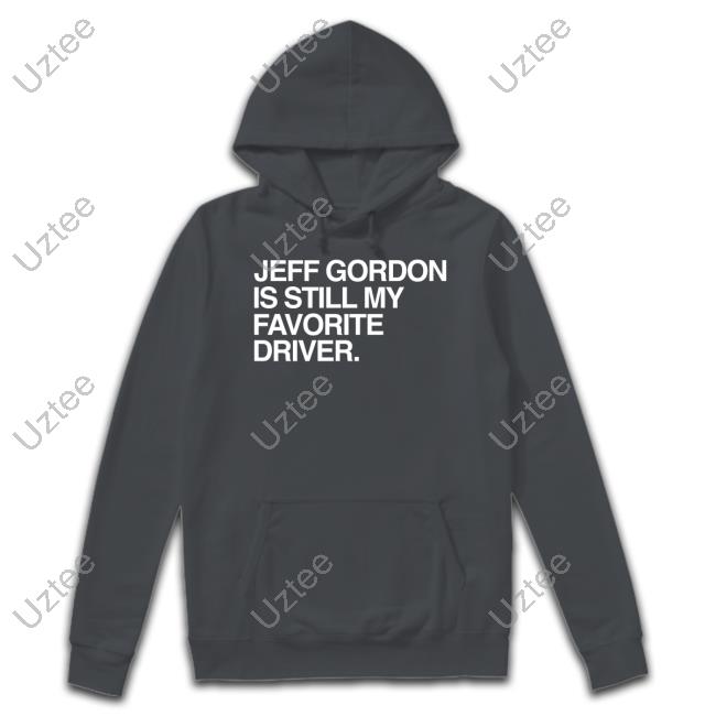 Jeff Gordon Is Still My Favorite Driver Hoodied Sweatshirt Hendrickmotorsports Jeff Gordon Is Still My Favorite Driver Tank Top Hendrickmotorsports