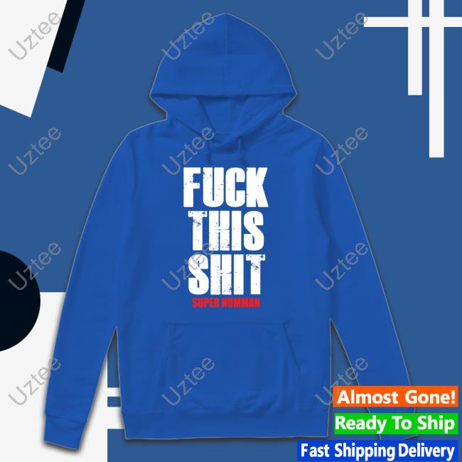 Fuck This Shit Super Hummna Shirt, T Shirt, Hoodie, Sweater, Long Sleeve T-Shirt And Tank Top Theindyconnection Merch Fuck This Shit Shirt