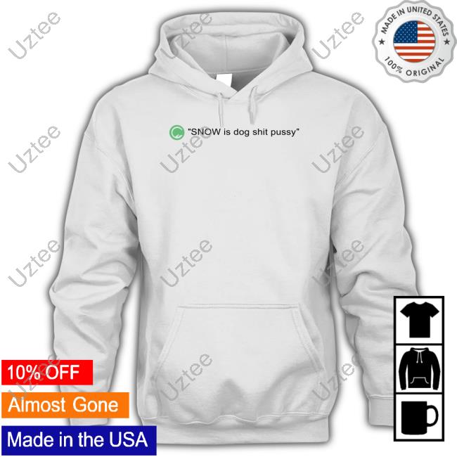 Codestrap411 Snow Is Dog Shit Pussy New Shirt Codestrap411 Snow Is Dog Shit Pussy Sweatshirt