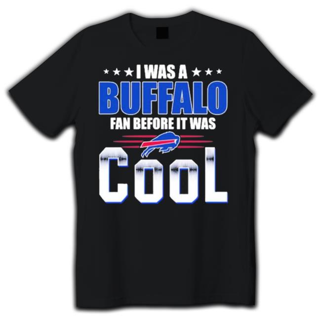 Official I Was A Buffalo Bills Fan Before It Was Cool Tee Shirt