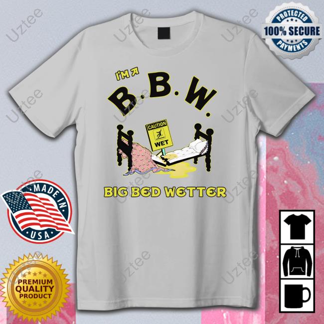 I'm A Bbw Big Bed Wetter Shirts