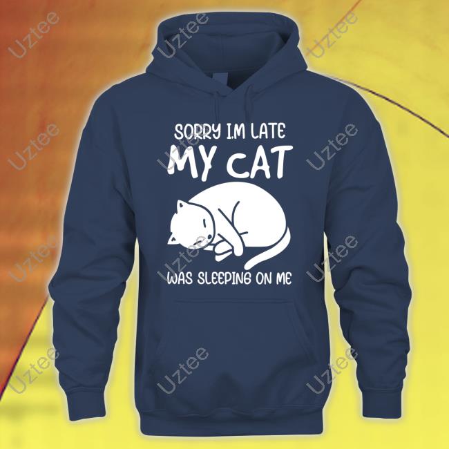 Sorry I'm Late My Cat Was Sleeping On Me Shirtsorry I'm Late My Cat Was Sleeping On Me Black T Shirt