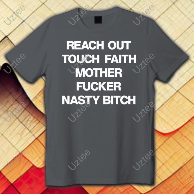 Reach Out Touch Faith Mother Fucker Nasty Bitch T Shirts Poorly Translated Shirts